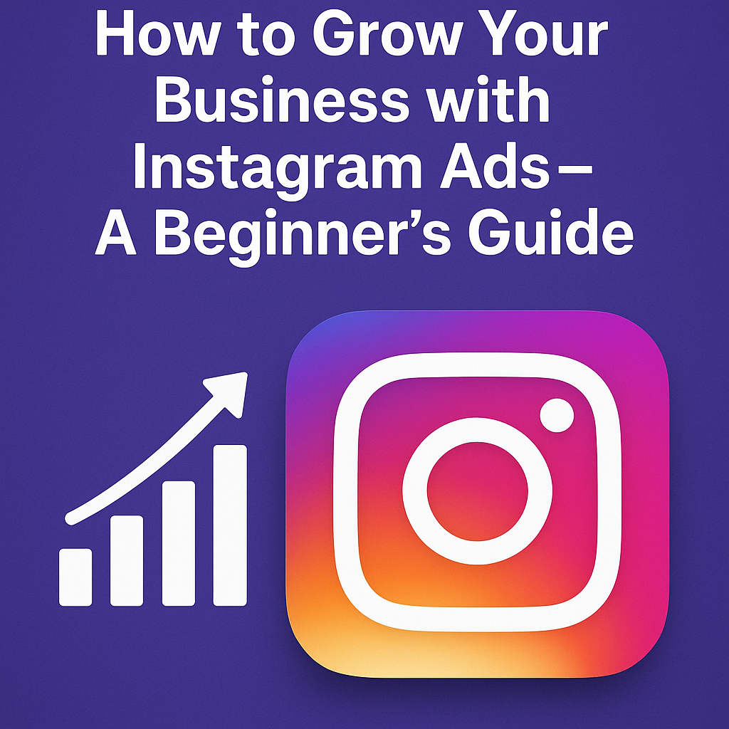  How to Grow Your Business with Instagram Ads